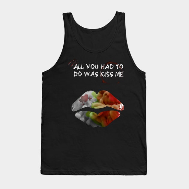 All You Had To Do Was Kiss Me Tank Top by yooraspearl